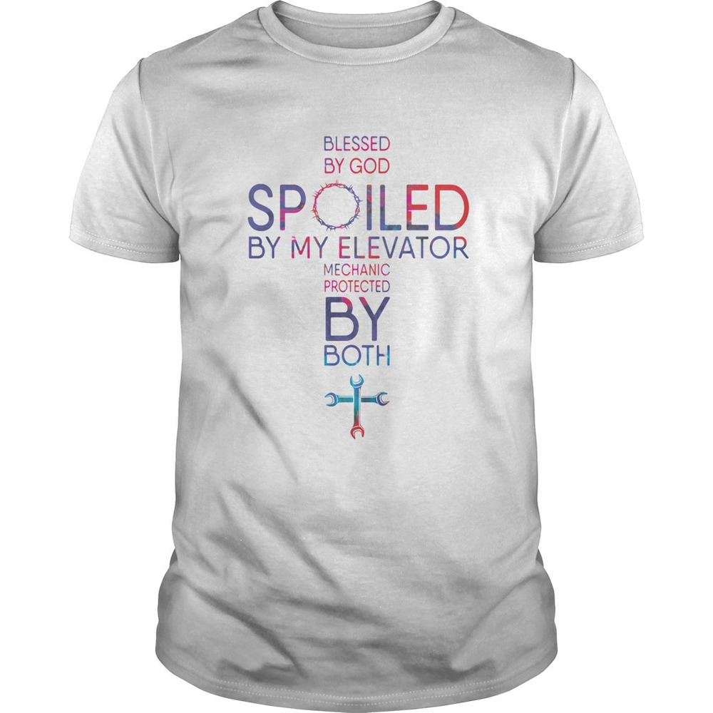 Blessed By God Spoiled By My Elevator Mechanic Protected By Both Shirt